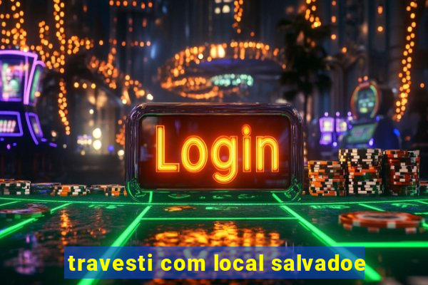 travesti com local salvadoe
